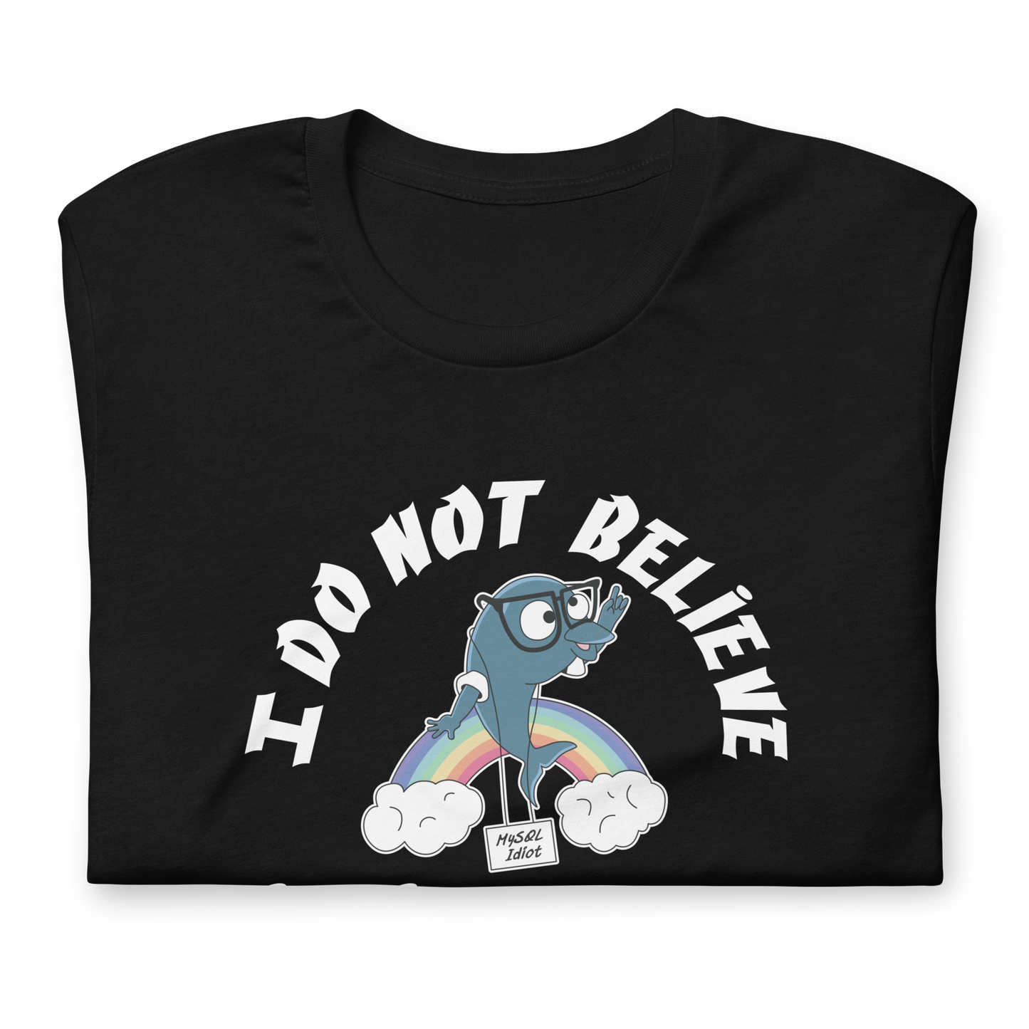 Unisex T-shirt MySQL Idiot I Do Not Believe In Indexes