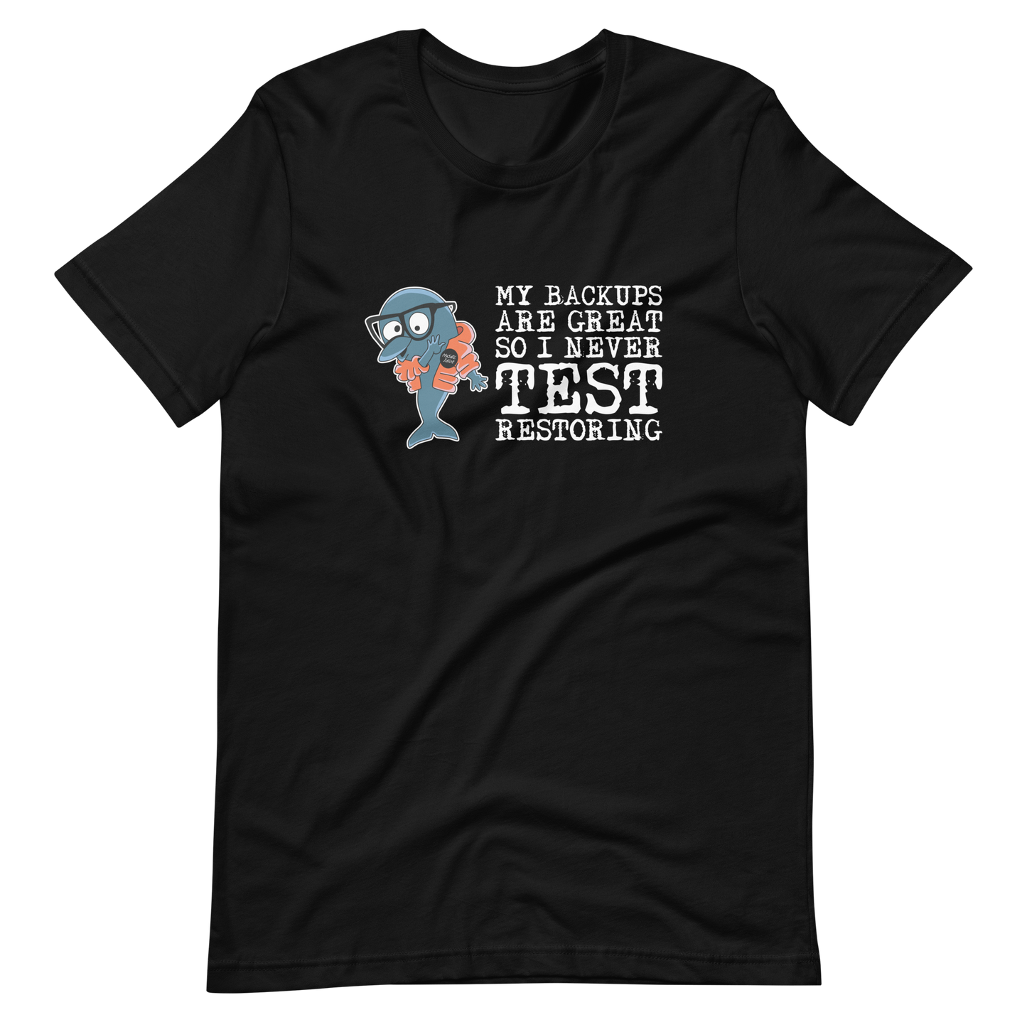 Unisex T-shirt MySQL Idiot My Backups Are Great So I Never Test Restoring