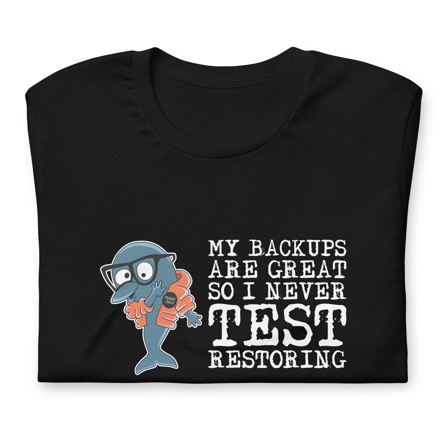 Unisex T-shirt MySQL Idiot My Backups Are Great So I Never Test Restoring