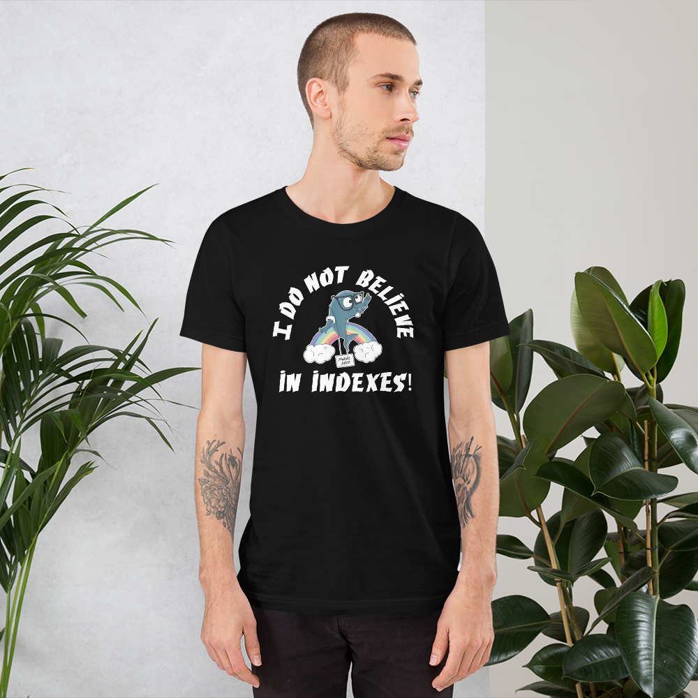 Unisex T-shirt MySQL Idiot I Do Not Believe In Indexes