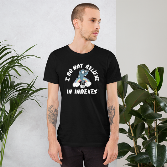 Unisex T-shirt MySQL Idiot I Do Not Believe In Indexes