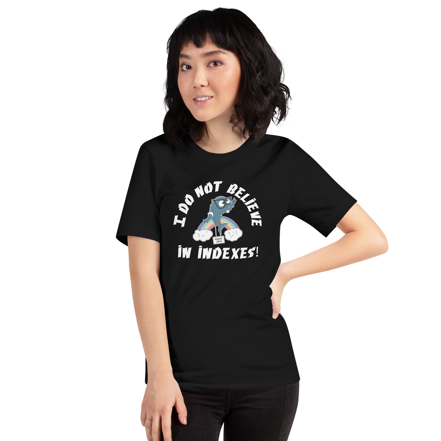 Unisex T-shirt MySQL Idiot I Do Not Believe In Indexes