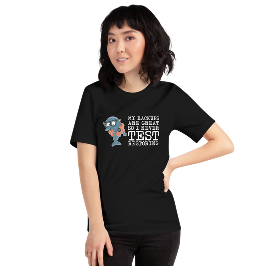 Unisex T-shirt MySQL Idiot My Backups Are Great So I Never Test Restoring