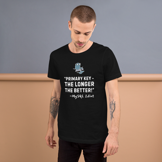 Unisex T-shirt MySQL Idiot Primary Key - The Longer, The Better!