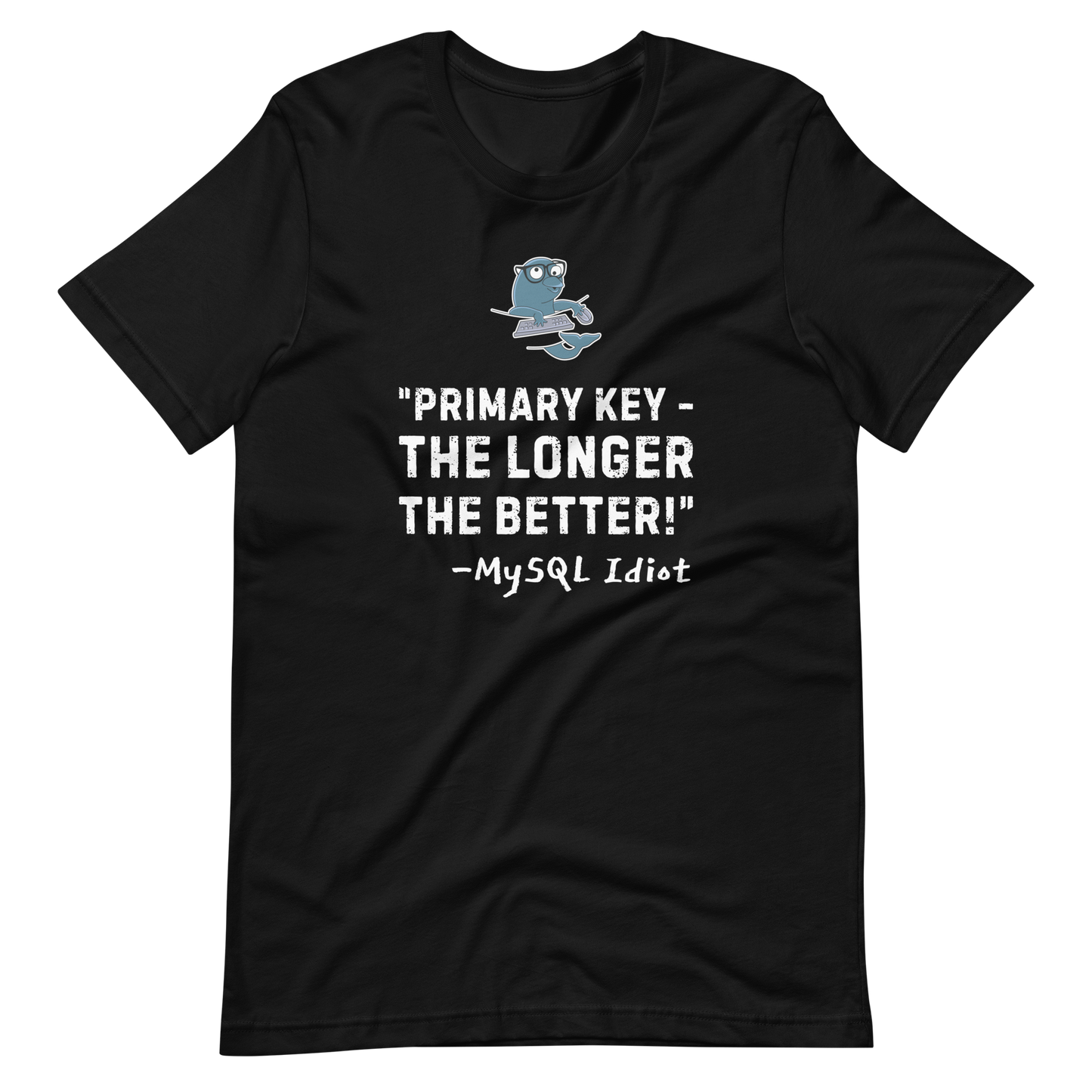 Unisex T-shirt MySQL Idiot Primary Key - The Longer, The Better!